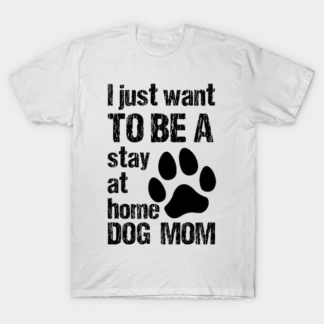 I Just Want To Be A Stay At Home Dog Mom, Dog Mom gifts, mother's day gift, Best mom ever T-Shirt by bisho2412